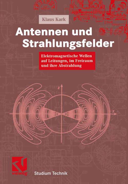 Book cover of Antennen und Strahlungsfelder: Elektromagnetische Wellen auf Leitungen, im Freiraum und ihre Abstrahlung (2004) (Studium Technik)