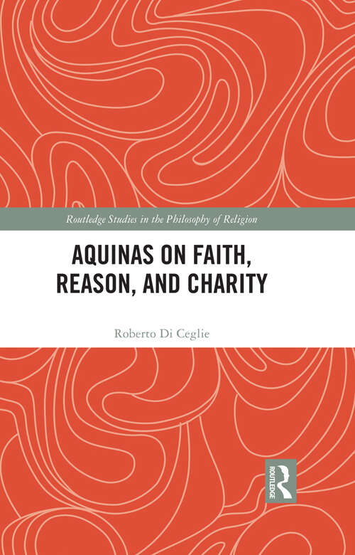 Book cover of Aquinas on Faith, Reason, and Charity (Routledge Studies in the Philosophy of Religion)