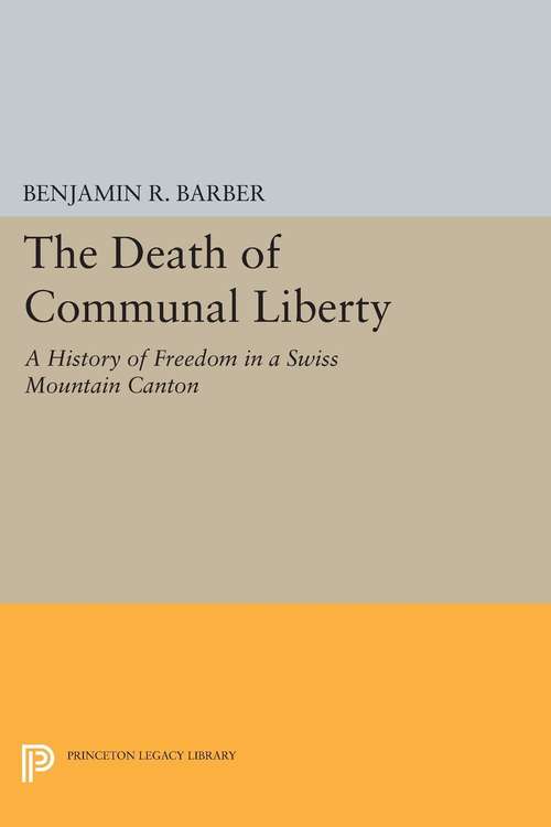 Book cover of The Death of Communal Liberty: A History of Freedom in a Swiss Mountain Canton