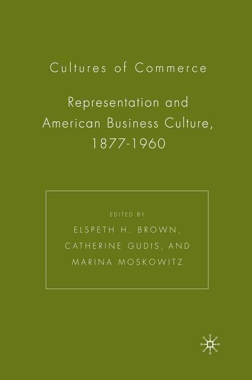 Book cover of Cultures of Commerce: Representation and American Business Culture, 1877-1960 (1st ed. 2006)