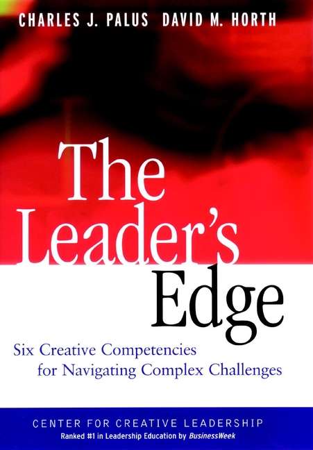 Book cover of The Leader's Edge: Six Creative Competencies for Navigating Complex Challenges (J-B CCL (Center for Creative Leadership) #14)