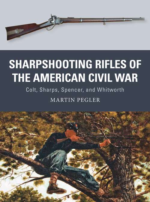 Book cover of Sharpshooting Rifles of the American Civil War: Colt, Sharps, Spencer, and Whitworth (Weapon #56)