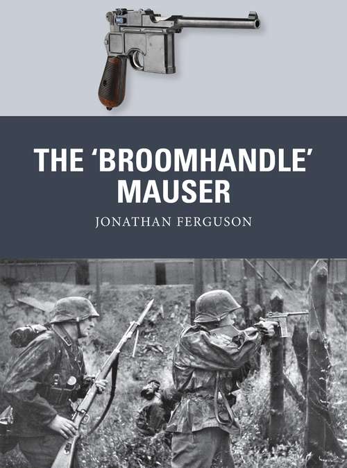 Book cover of The ‘Broomhandle’ Mauser (Weapon #58)