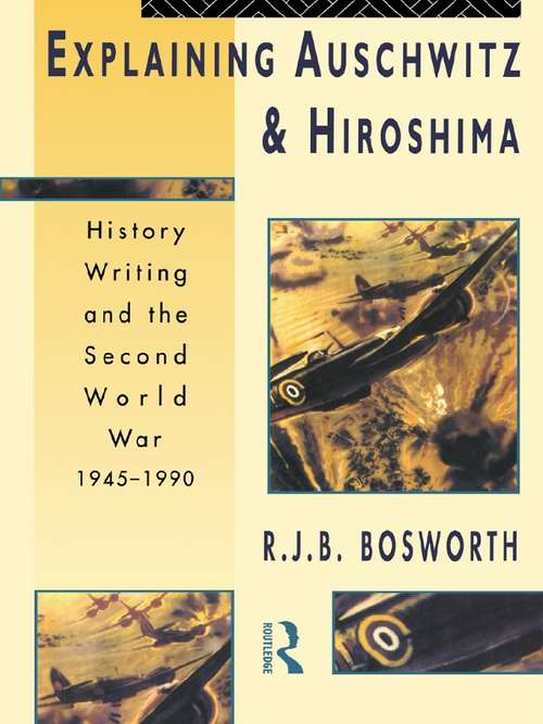 Book cover of Explaining Auschwitz and Hiroshima: Historians and the Second World War, 1945-1990 (The New International History)