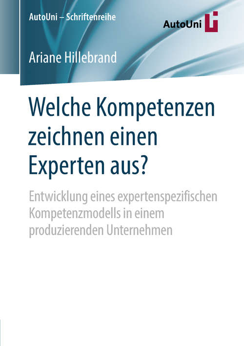 Book cover of Welche Kompetenzen zeichnen einen Experten aus?: Entwicklung eines expertenspezifischen Kompetenzmodells in einem produzierenden Unternehmen (1. Aufl. 2018) (AutoUni – Schriftenreihe #126)