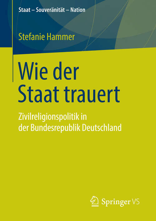 Book cover of Wie der Staat trauert: Zivilreligionspolitik in der Bundesrepublik Deutschland (2015) (Staat – Souveränität – Nation)