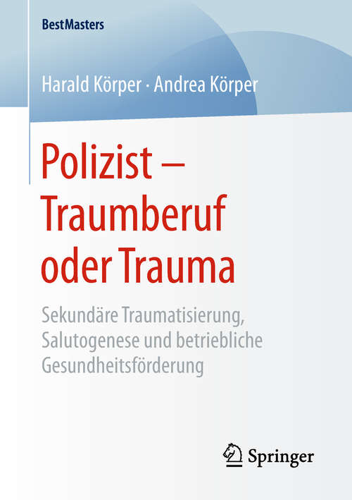 Book cover of Polizist – Traumberuf oder Trauma: Sekundäre Traumatisierung, Salutogenese und betriebliche Gesundheitsförderung (1. Aufl. 2018) (BestMasters)
