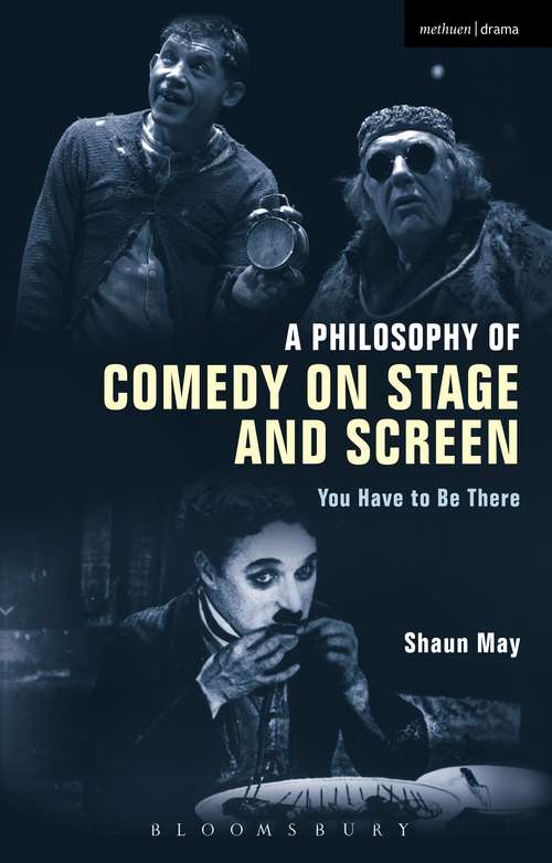 Book cover of A Philosophy of Comedy on Stage and Screen: You Have to be There