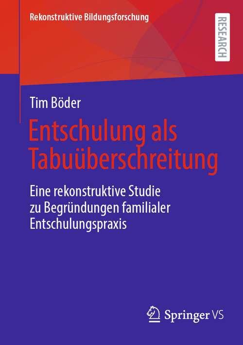 Book cover of Entschulung als Tabuüberschreitung: Eine rekonstruktive Studie zu Begründungen familialer Entschulungspraxis (1. Aufl. 2022) (Rekonstruktive Bildungsforschung #40)