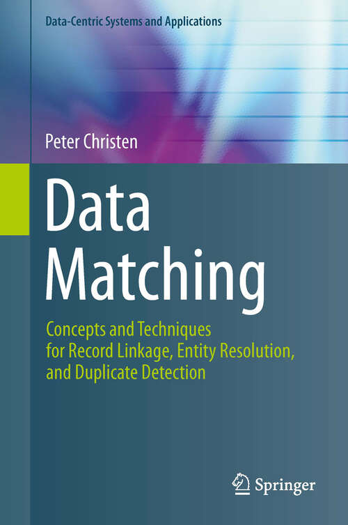 Book cover of Data Matching: Concepts and Techniques for Record Linkage, Entity Resolution, and Duplicate Detection (2012) (Data-Centric Systems and Applications)