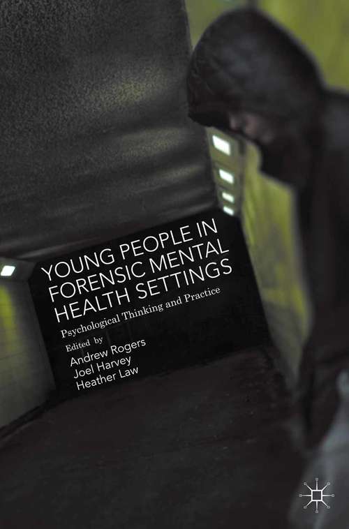 Book cover of Young People in Forensic Mental Health Settings: Psychological Thinking and Practice (1st ed. 2015)