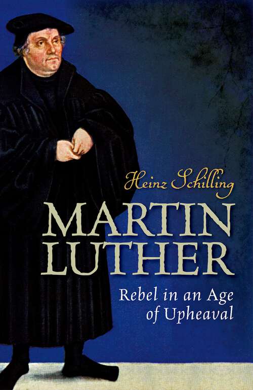 Book cover of Martin Luther: Rebel in an Age of Upheaval