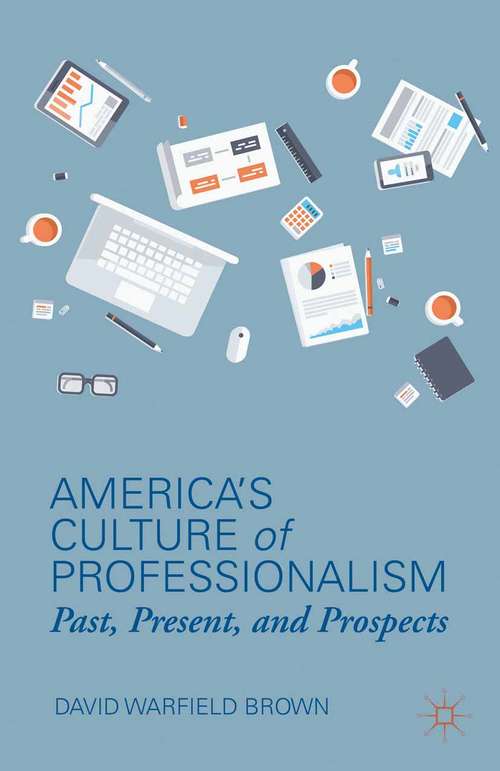 Book cover of America’s Culture of Professionalism: Past, Present, and Prospects (2014)