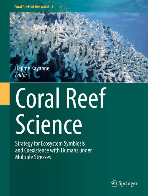 Book cover of Coral Reef Science: Strategy for Ecosystem Symbiosis and Coexistence with Humans under Multiple Stresses (1st ed. 2016) (Coral Reefs of the World #5)