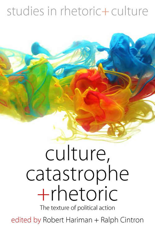 Book cover of Culture, Catastrophe, and Rhetoric: The Texture of Political Action (Studies in Rhetoric and Culture #7)