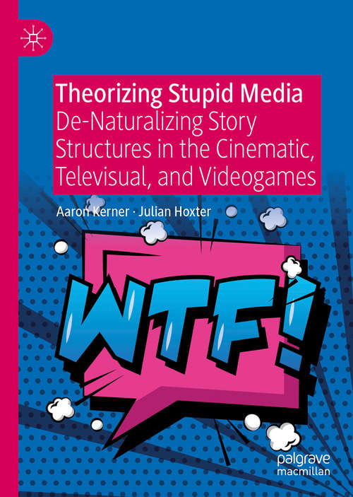 Book cover of Theorizing Stupid Media: De-Naturalizing Story Structures in the Cinematic, Televisual, and Videogames (1st ed. 2019)