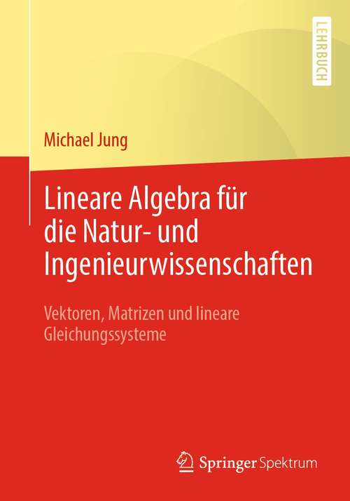 Book cover of Lineare Algebra für die Natur- und Ingenieurwissenschaften: Vektoren, Matrizen und lineare Gleichungssysteme (1. Aufl. 2021)