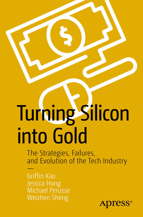 Book cover of Turning Silicon into Gold: The Strategies, Failures, and Evolution of the Tech Industry (1st ed.)