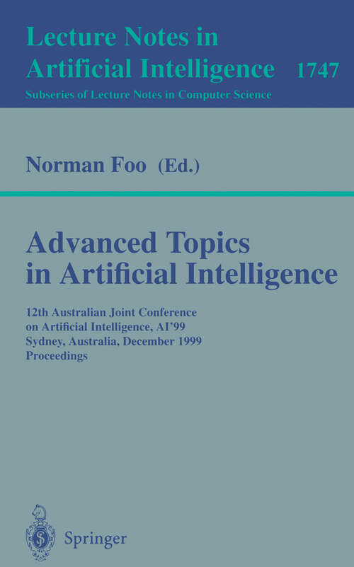 Book cover of Advanced Topics in Artificial Intelligence: 12th Australian Joint Conference on Artificial Intelligence, AI'99, Sydney, Australia, December 6-10, 1999, Proceedings (1999) (Lecture Notes in Computer Science #1747)