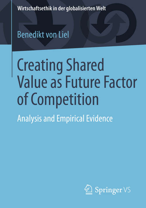 Book cover of Creating Shared Value as Future Factor of Competition: Analysis and Empirical Evidence (1st ed. 2016) (Wirtschaftsethik in der globalisierten Welt)