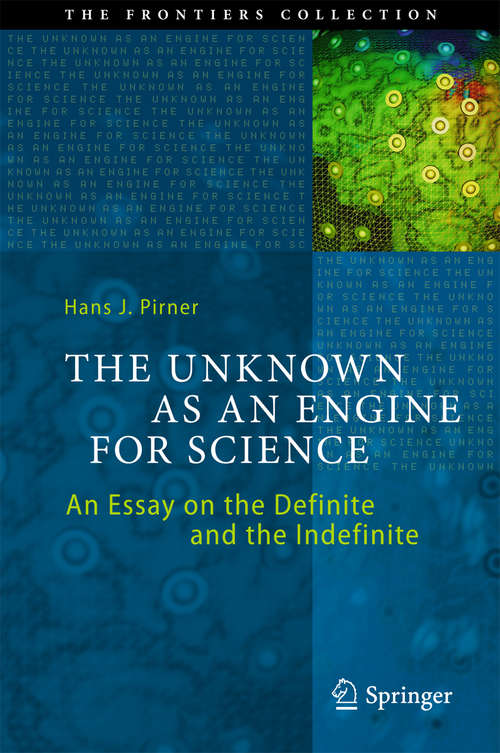 Book cover of The Unknown as an Engine for Science: An Essay on the Definite and the Indefinite (2015) (The Frontiers Collection)