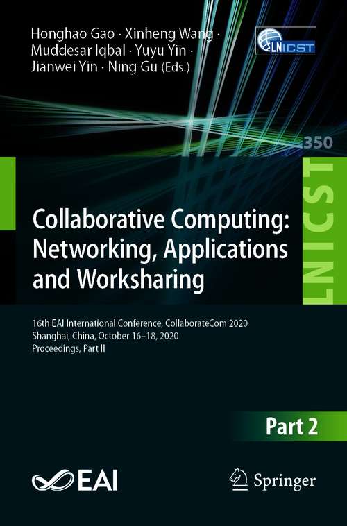 Book cover of Collaborative Computing: 16th EAI International Conference, CollaborateCom 2020, Shanghai, China, October 16–18, 2020, Proceedings, Part II (1st ed. 2021) (Lecture Notes of the Institute for Computer Sciences, Social Informatics and Telecommunications Engineering #350)