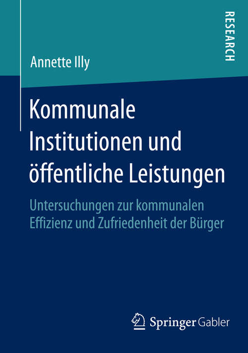 Book cover of Kommunale Institutionen und öffentliche Leistungen: Untersuchungen zur kommunalen Effizienz und Zufriedenheit der Bürger (2015)