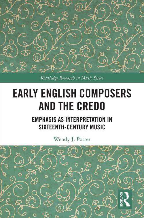 Book cover of Early English Composers and the Credo: Emphasis as Interpretation in Sixteenth-Century Music (Routledge Research in Music)