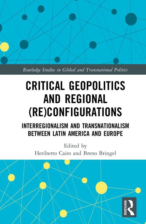 Book cover of Critical Geopolitics and Regional: Interregionalism and Transnationalism Between Latin America and Europe (Routledge Studies in Global and Transnational Politics)