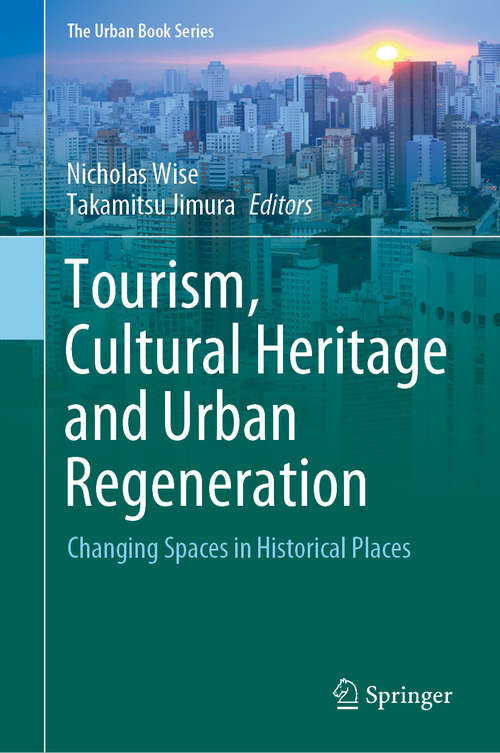 Book cover of Tourism, Cultural Heritage and Urban Regeneration: Changing Spaces in Historical Places (1st ed. 2020) (The Urban Book Series)