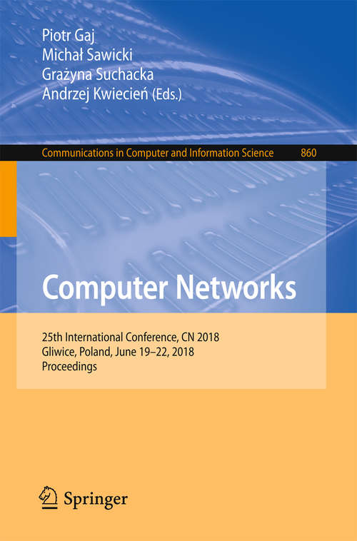 Book cover of Computer Networks: 25th International Conference, CN 2018, Gliwice, Poland, June 19-22, 2018, Proceedings (1st ed. 2018) (Communications in Computer and Information Science #860)