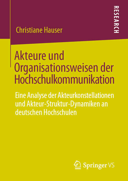 Book cover of Akteure und Organisationsweisen der Hochschulkommunikation: Eine Analyse der Akteurkonstellationen und Akteur-Struktur-Dynamiken an deutschen Hochschulen (1. Aufl. 2020)