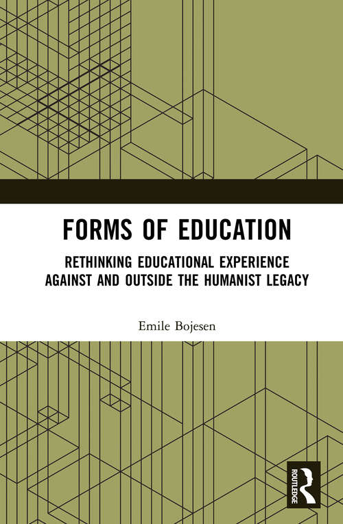 Book cover of Forms of Education: Rethinking Educational Experience Against and Outside the Humanist Legacy