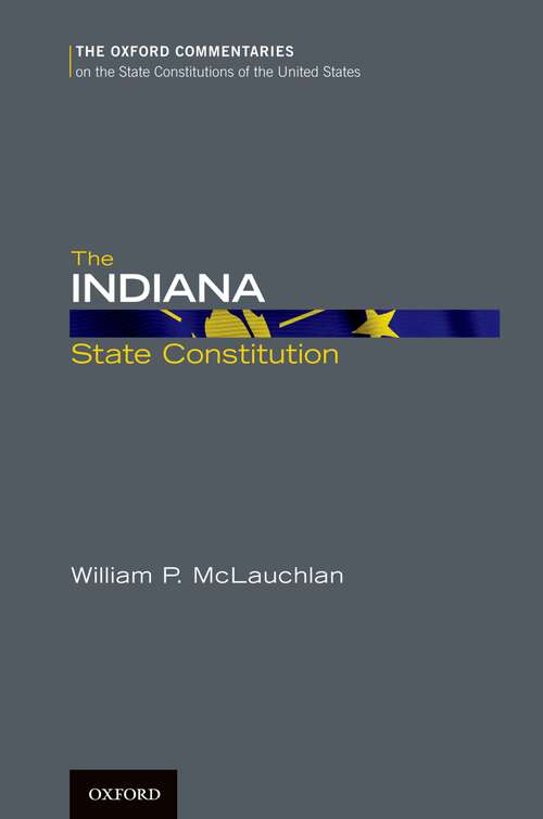 Book cover of The Indiana State Constitution (Oxford Commentaries on the State Constitutions of the United States)