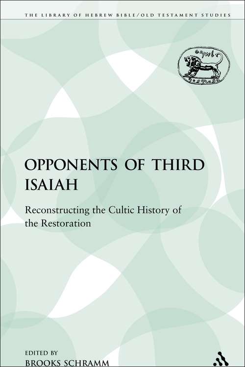 Book cover of The Opponents of Third Isaiah: Reconstructing the Cultic History of the Restoration (The Library of Hebrew Bible/Old Testament Studies)