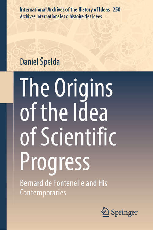 Book cover of The Origins of the Idea of Scientific Progress: Bernard de Fontenelle and His Contemporaries (2024) (International Archives of the History of Ideas   Archives internationales d'histoire des idées #250)