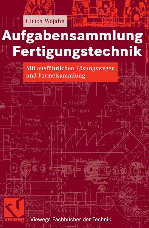 Book cover of Aufgabensammlung Fertigungstechnik: Mit ausführlichen Lösungswegen und Formelsammlung (2008) (Viewegs Fachbücher der Technik)
