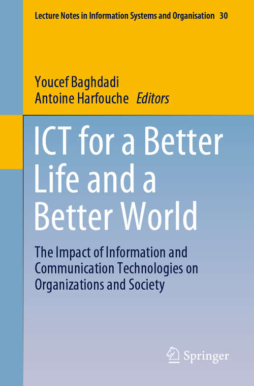 Book cover of ICT for a Better Life and a Better World: The Impact of Information and Communication Technologies on Organizations and Society (1st ed. 2019) (Lecture Notes in Information Systems and Organisation #30)