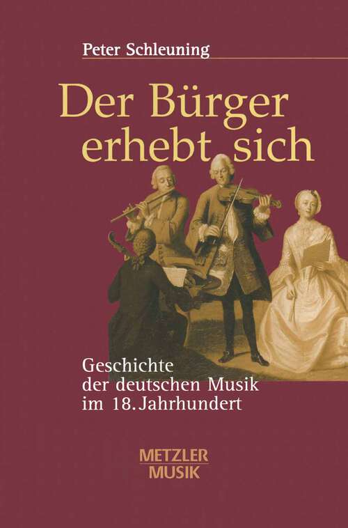 Book cover of Der Bürger erhebt sich: Geschichte der deutschen Musik im 18. Jahrhundert (1. Aufl. 2000)