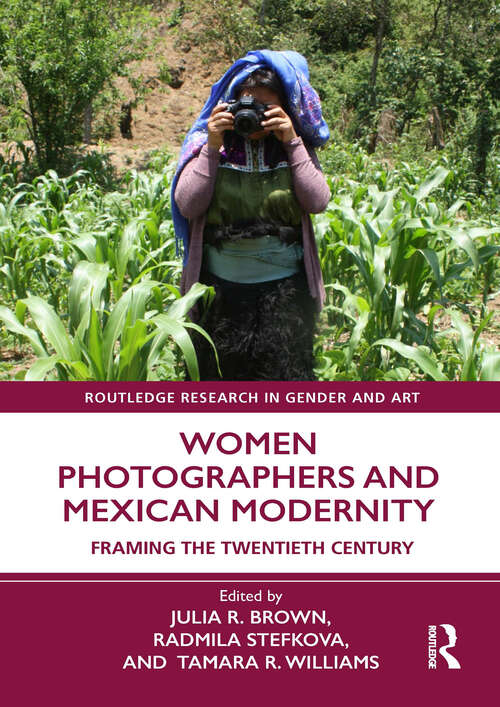 Book cover of Women Photographers and Mexican Modernity: Framing the Twentieth Century (Routledge Research in Gender and Art)