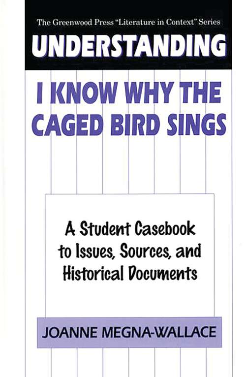 Book cover of Understanding I Know Why the Caged Bird Sings: A Student Casebook to Issues, Sources, and Historical Documents (The Greenwood Press "Literature in Context" Series)