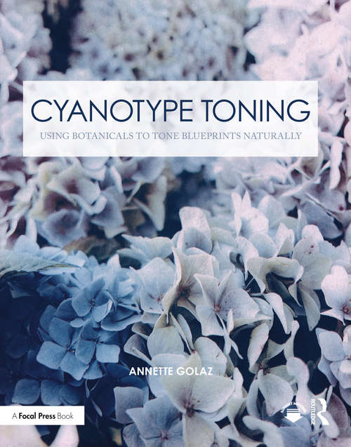 Book cover of Cyanotype Toning: Using Botanicals to Tone Blueprints Naturally (Contemporary Practices in Alternative Process Photography)