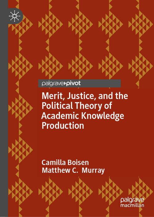 Book cover of Merit, Justice, and the Political Theory of Academic Knowledge Production (2024)