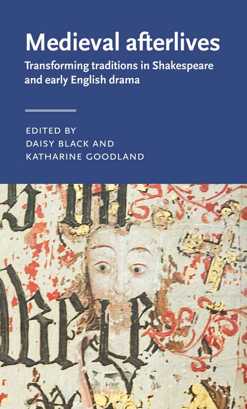 Book cover of Medieval afterlives: Transforming traditions in Shakespeare and early English drama (Manchester Medieval Literature and Culture)