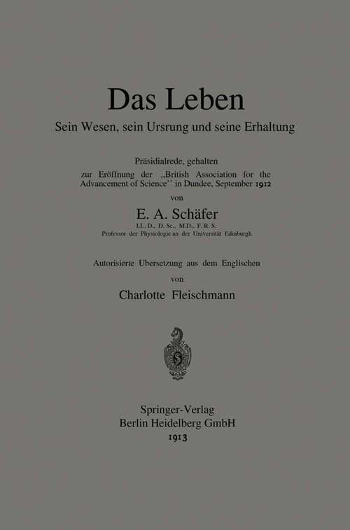 Book cover of Das Leben Sein Wesen, sein Ursprung und seine Erhaltung: Präsidialrede, gehalten zur Eröffnung der „British Association for the Advancement of Science“ in Dundee, September 1912 (1913)