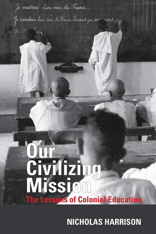 Book cover of Our Civilizing Mission: The Lessons of Colonial Education (Contemporary French and Francophone Cultures #60)