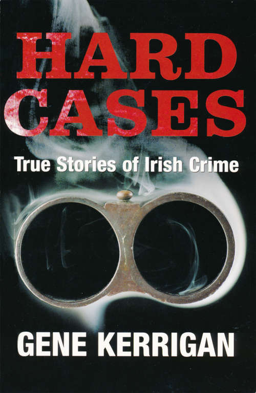 Book cover of Hard Cases – True Stories of Irish Crime: Profiling Ireland’s Murderers, Kidnappers and Thugs