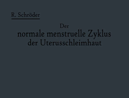 Book cover of Der normale menstruelle Zyklus der Uterusschleimhaut: Seine Anatomie, dargestellt in Text und 25 Bildern auf 20 Tafeln (1913)