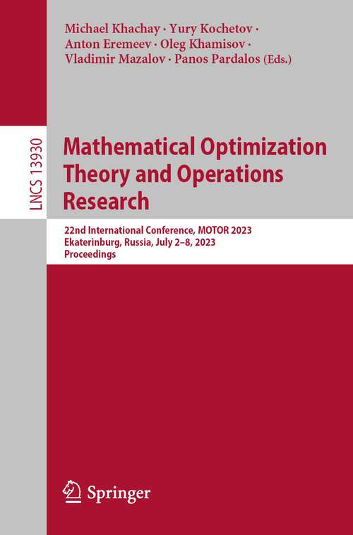 Book cover of Mathematical Optimization Theory and Operations Research: 22nd International Conference, MOTOR 2023, Ekaterinburg, Russia, July 2–8, 2023, Proceedings (1st ed. 2023) (Lecture Notes in Computer Science #13930)