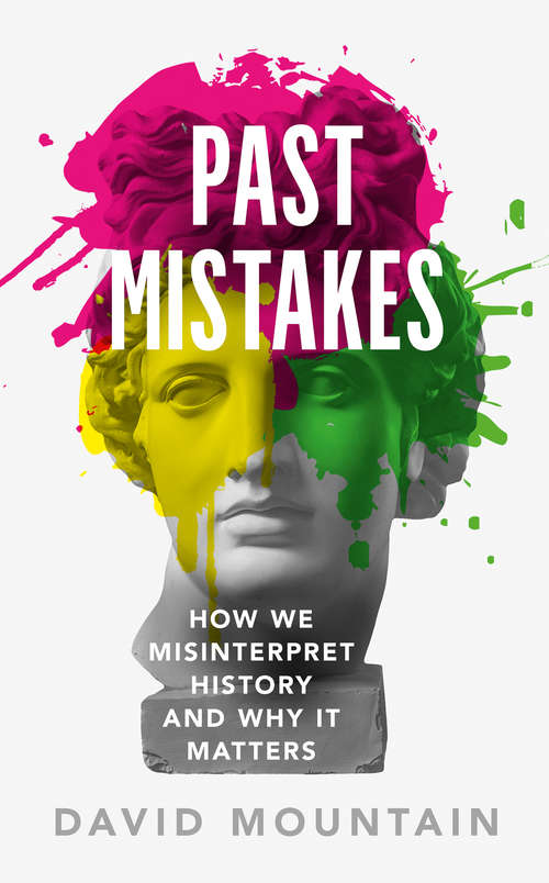 Book cover of Past Mistakes: How We Misinterpret History and Why it Matters